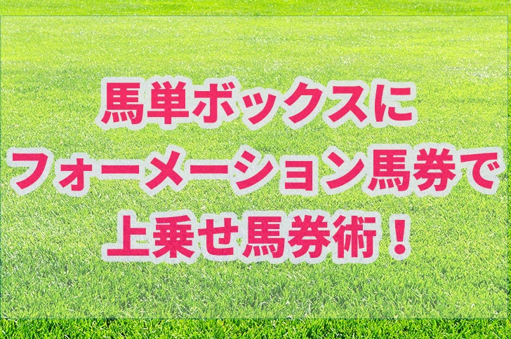 馬単ボックス馬券からオッズを見極めたフォーメーション馬券術 サラリーマンが競馬で毎月5万円お小遣いを稼ぐブログ